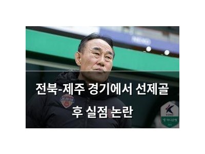 전북-제주 경기에서 선제골 후 실점 논란